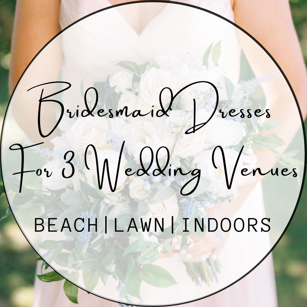Bridesmaid Dress for 3 Wedding Venues: Beach, Lawn and Indoors