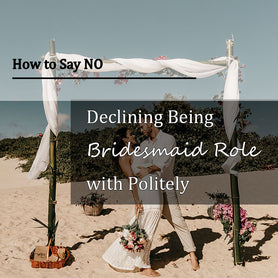 Declining Being Bridesmaid Role with Politely: How to Say NO