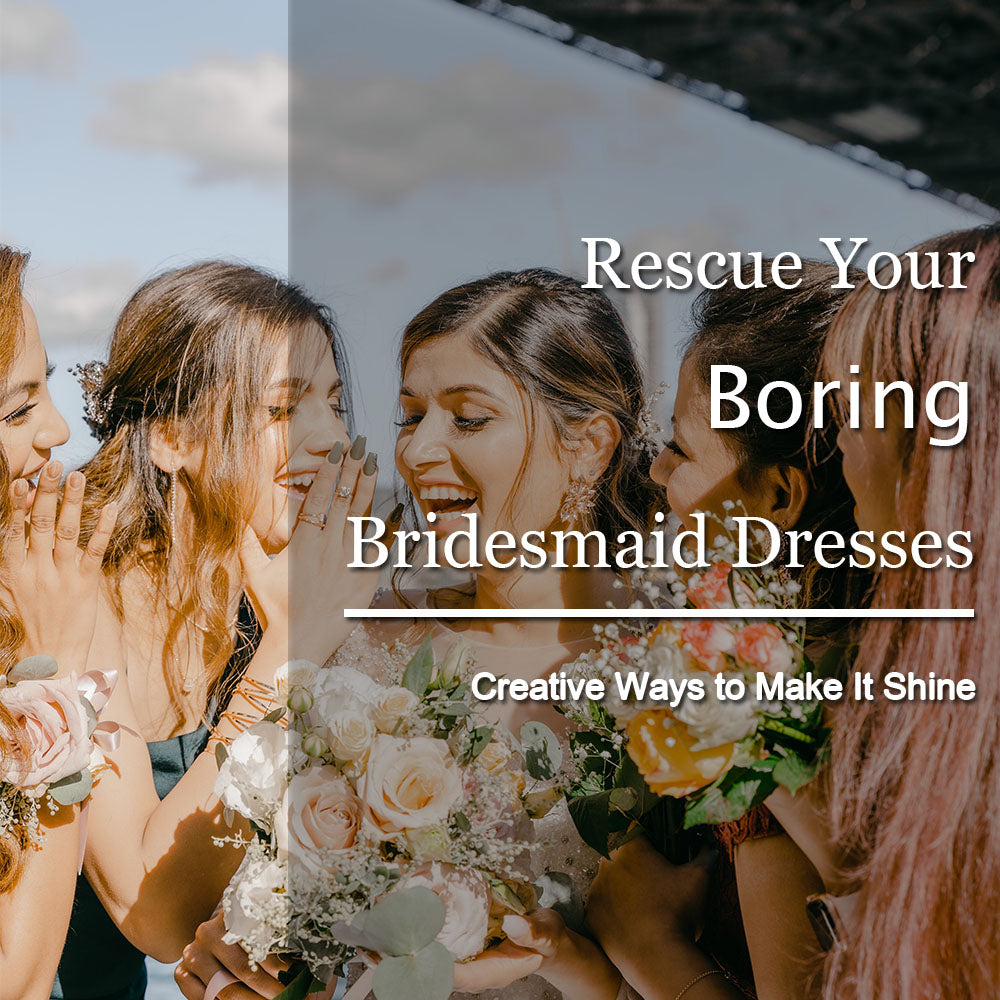 Rescue Boring Bridesmaid Dresses: Creative Ways to Make It Shine